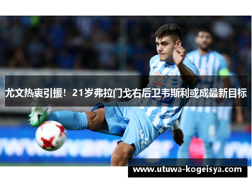 尤文热衷引援！21岁弗拉门戈右后卫韦斯利或成最新目标