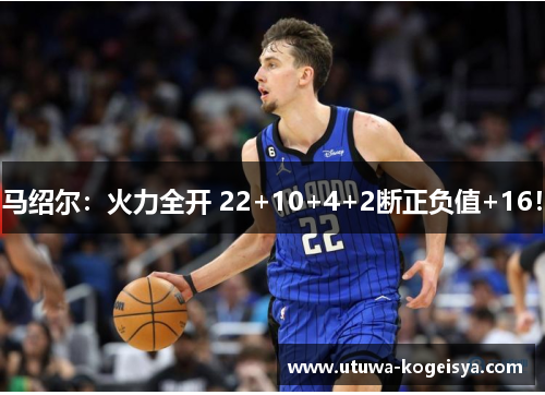 马绍尔：火力全开 22+10+4+2断正负值+16！
